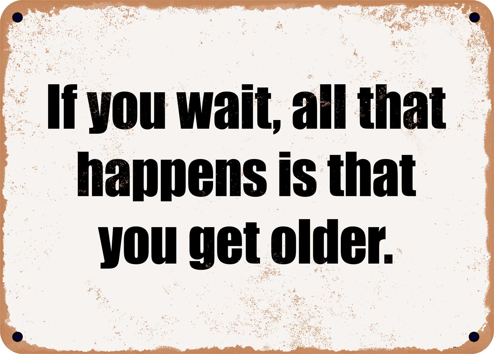 Miaomansenstore Metal Sign - If You Wait, All That Happens Is That You Get Older Home Decor