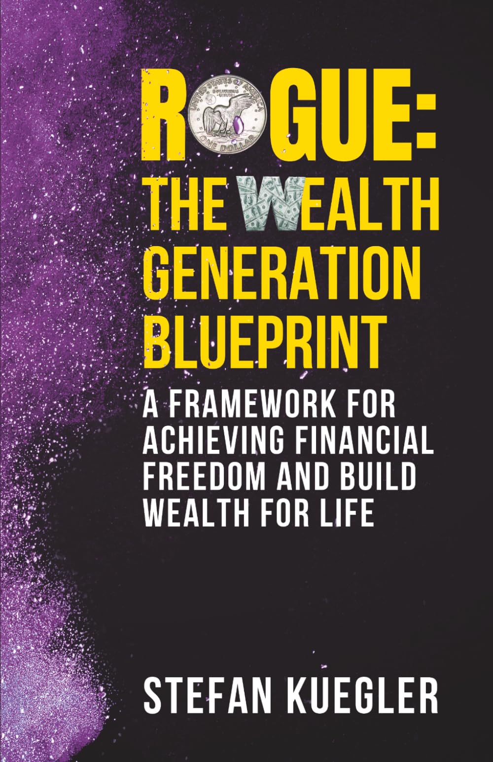 ROGUE: The Wealth Generation Blueprint: A Framework for Achieving Financial Freedom and Build Wealth for Life