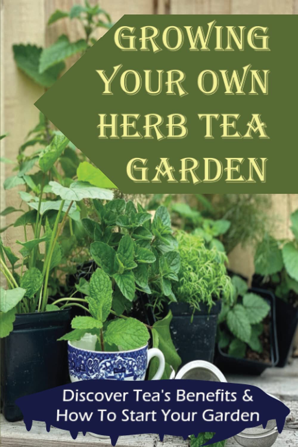 Growing Your Own Herb Tea Garden: Discover Tea's Benefits & How To Start Your Garden: Common Types Of Herbs And Plants