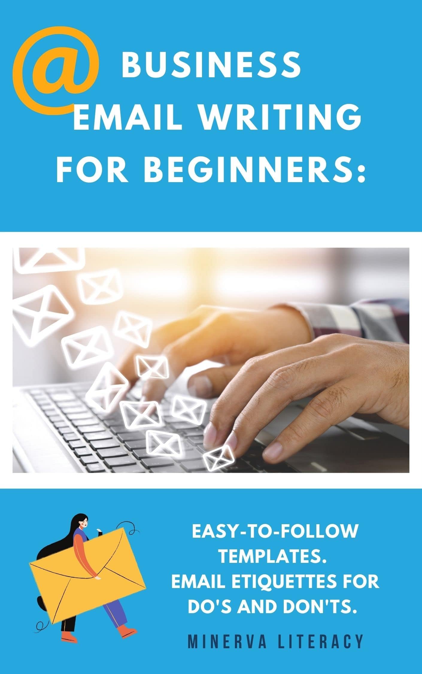 Business email writing for beginners: : Easy-to-follow templates. Professional Email writing etiquettes for dos and don'ts.__