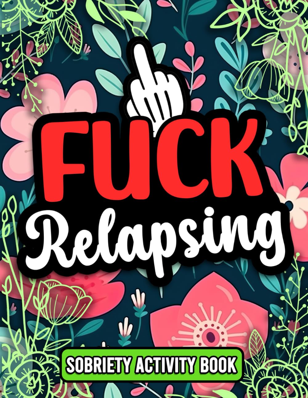 Fuck Relapsing, Funny Adult Addiction & Sobriety Swear Word Recovery Activity Book For Him or Her: Gift For Friends Recovering From Drugs and Alcohol ( Coloring Pages, Wordsearch, Sudoku & More)