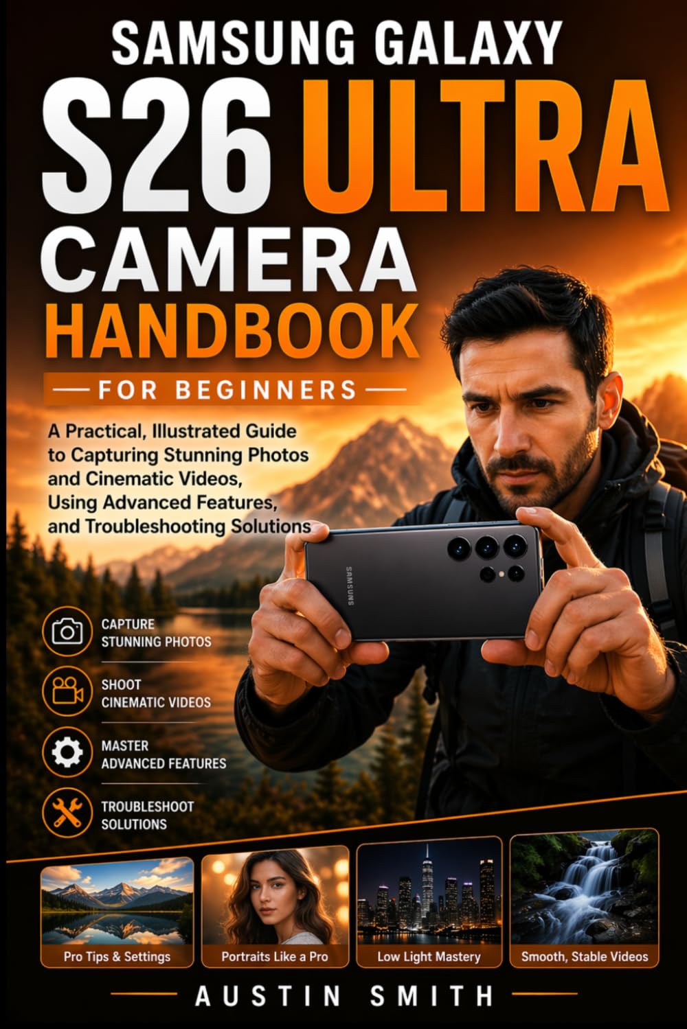 Samsung Galaxy S26 Ultra Camera HandBook for Beginners: A Practical, Illustrated Guide to Capturing Stunning Photos and Cinematic Videos, Using ... (AI, TECH REVIEWS AND GADGETS UPDATES)