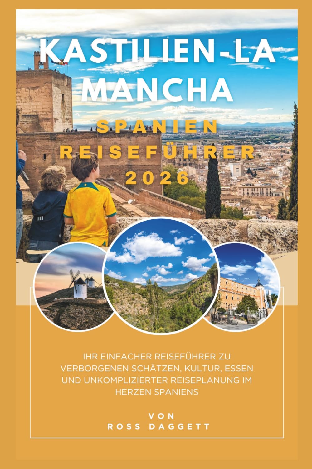 Kastilien-La Mancha Spanien Reiseführer 2026: Ihr einfacher Reiseführer zu verborgenen Schätzen, Kultur, Essen und unkomplizierter Reiseplanung im Herzen Spaniens