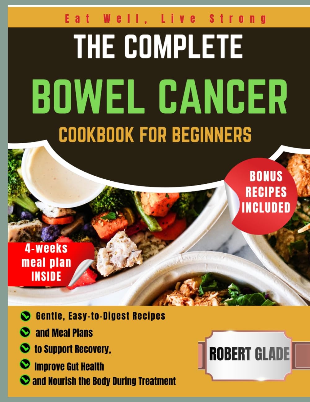 THE COMPLETE BOWEL CANCER COOKBOOK FOR BEGINNERS: Gentle, Easy-to-Digest Recipes and Meal Plans to Support Recovery, Improve Gut Health, and Nourish the Body During Treatment