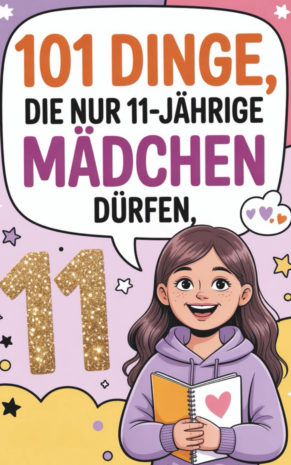101 Dinge, die nur 11-jährige Mädchen dürfen.: 101 wunderbare Ideen – Fantasie, Lachen und Selbstvertrauen für 11-jährige Mädchen, Magie, Spaß und Mut ... zu ermutigen, eine Reise in die eigene Welt.