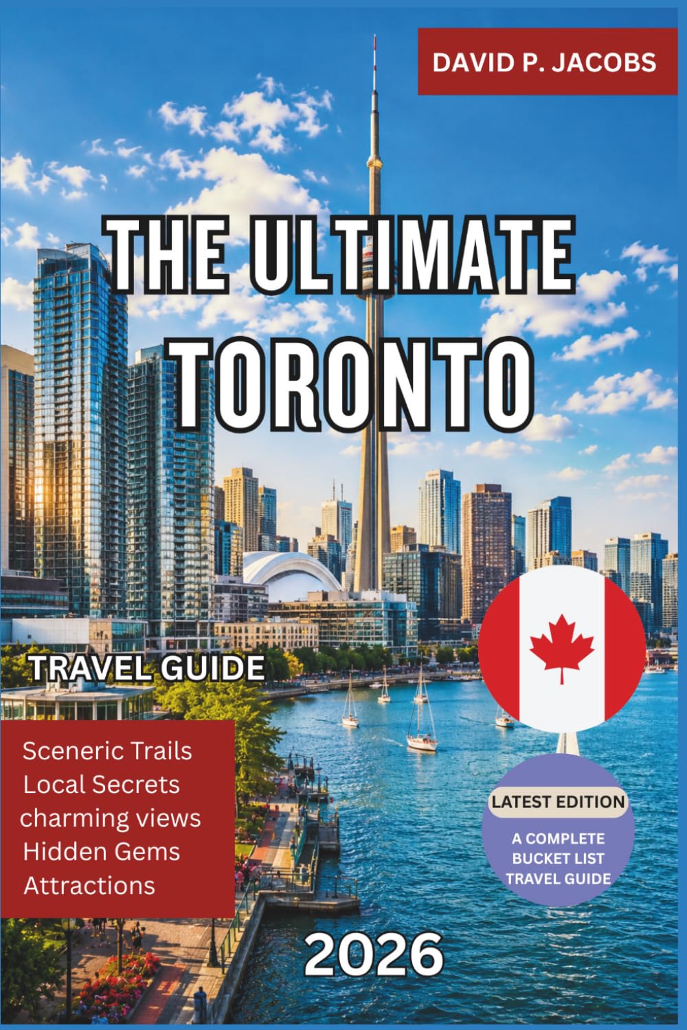 The Ultimate Toronto Travel Guide 2026: Complete City Guide with Top Attractions, Hidden Gems, Neighborhood Walks, Food Markets, Day Trips, Local Experiences and Essential Travel Tips