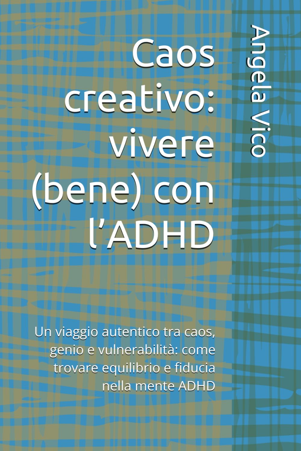 Caos creativo: vivere (bene) con l’ADHD: Un viaggio autentico tra caos, genio e vulnerabilità: come trovare equilibrio e fiducia nella mente ADHD