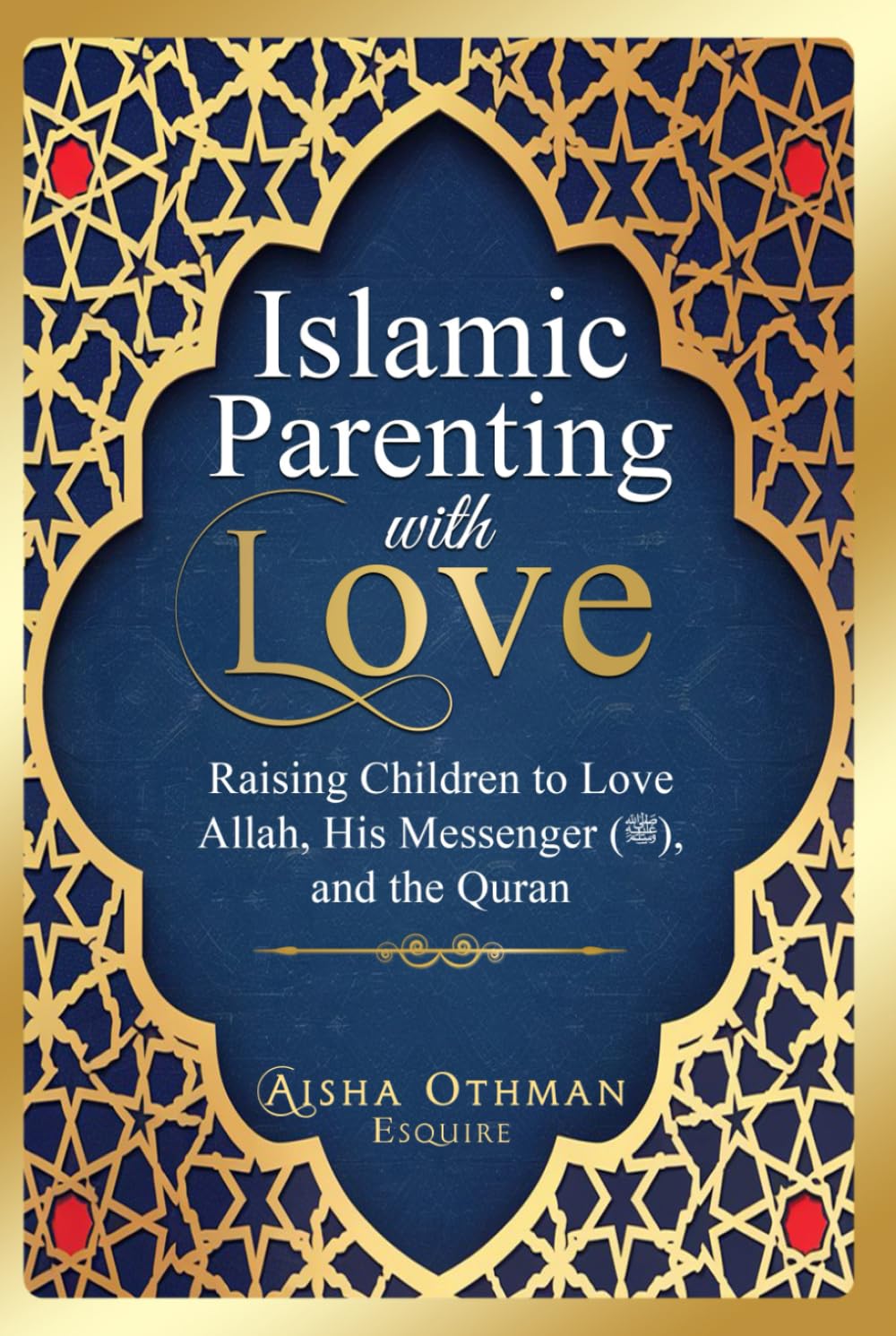 Islamic Parenting with Love: Raising Children to Love Allah, His Messenger (PBUH), and the Quran