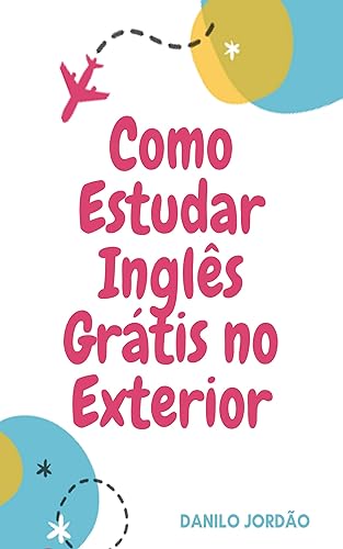 Como fazer Intercâmbio Sem Ser Rico: O Passo A Passo De Como Estudar Na Mais Famosa Escola De Inglês Do Mundo Sem Pagar Nada