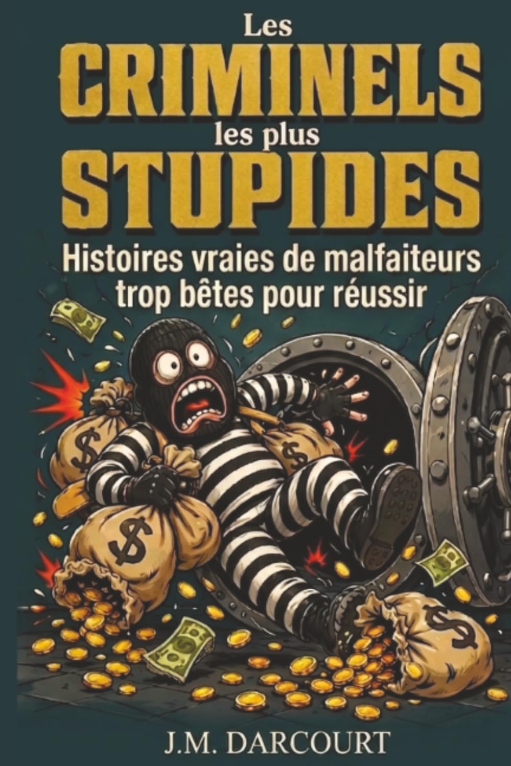 Les criminels les plus stupides: Histoires vraies de malfaiteurs trop bêtes pour réussir