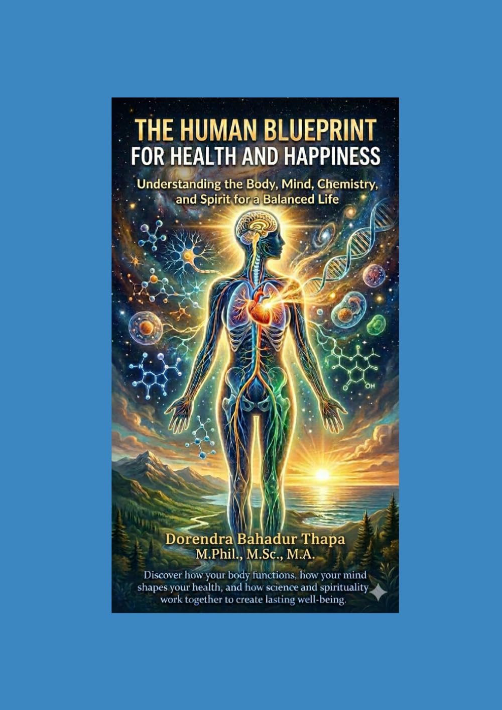 THE HUMAN BLUEPRINT FOR HEALTH AND HAPPINESS: Understanding the Body, Mind, Chemistry, and Spirit for a Balanced Life