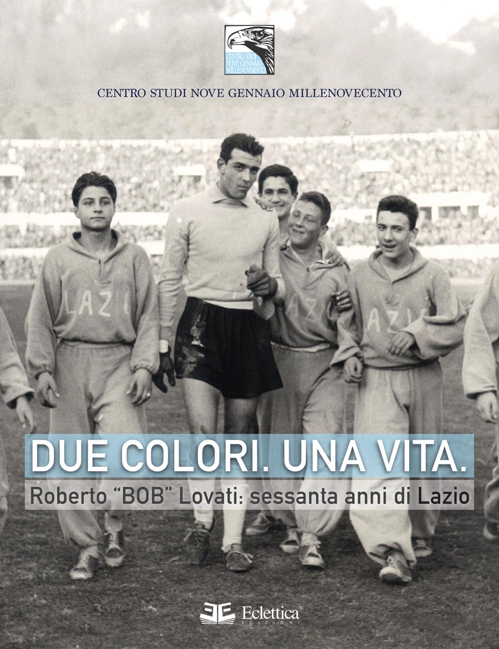 Due colori. Una vita. Roberto «Bob» Lovati: sessanta anni di Lazio