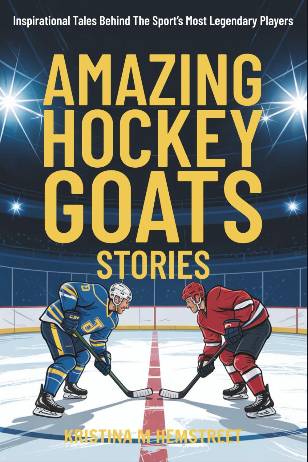 Amazing Hockey GOATs Stories: Inspirational Tales Behind The Sport’s Most Legendary Players