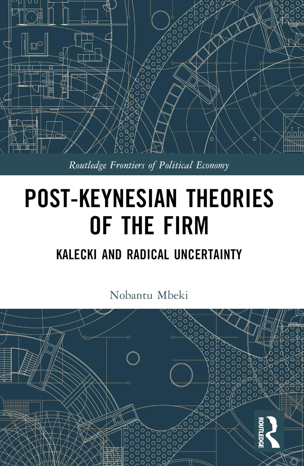 Post-Keynesian Theories of the Firm: Kalecki and Radical Uncertainty (Routledge Frontiers of Political Economy)