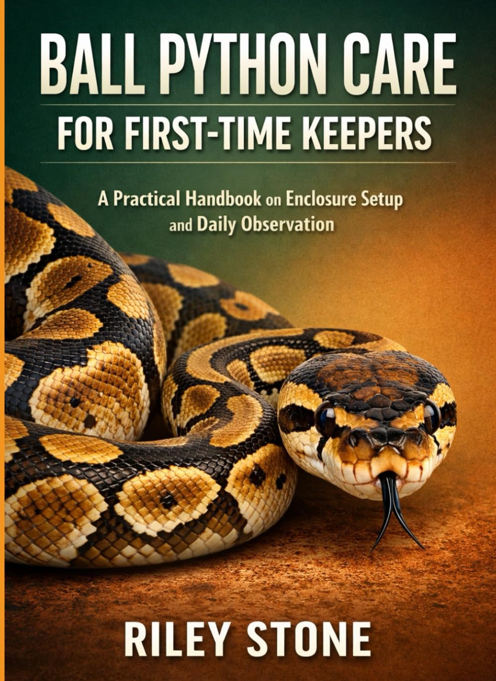 BALL PYTHON CARE FOR FIRST-TIME KEEPERS: A PRACTICAL HANDBOOK ON ENCLOSURE SETUP AND DAILY OBSERVATION