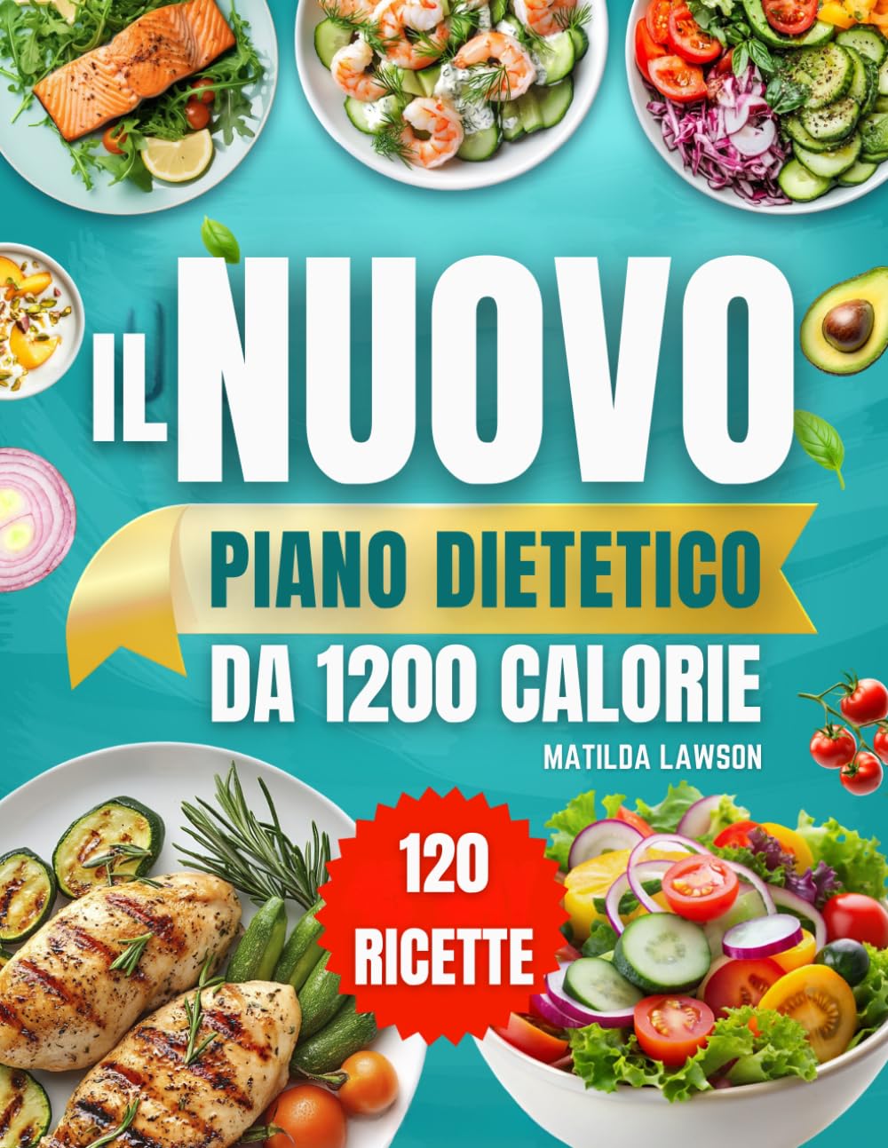 IL NUOVO PIANO DIETETICO DA 1200 CALORIE: Raggiungi i Tuoi Obiettivi di Perdita di Peso con Ricette Pratiche da 1200 Calorie e un Piano Alimentare ... 45 Giorni per Risultati Visibili e Duraturi