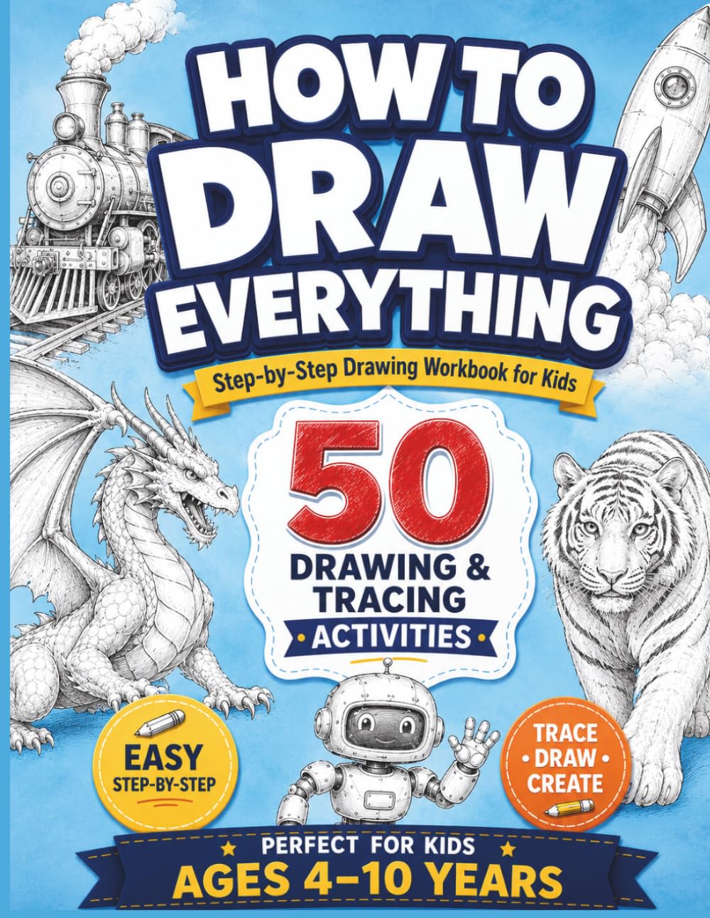 How to Draw Everything for Kids Ages 4–10: Learn to Draw Step-by-Step with Fun Tracing Activities
