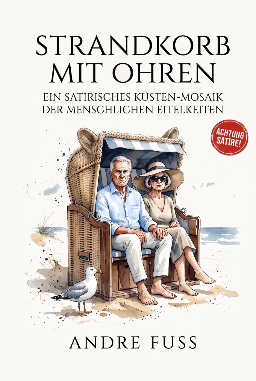Ein Strandkorb mit Ohren: Ein satirisches Küsten-Mosaik der menschlichen Eitelkeiten (Küsten-Satiren mit dem gewissen Sinn)