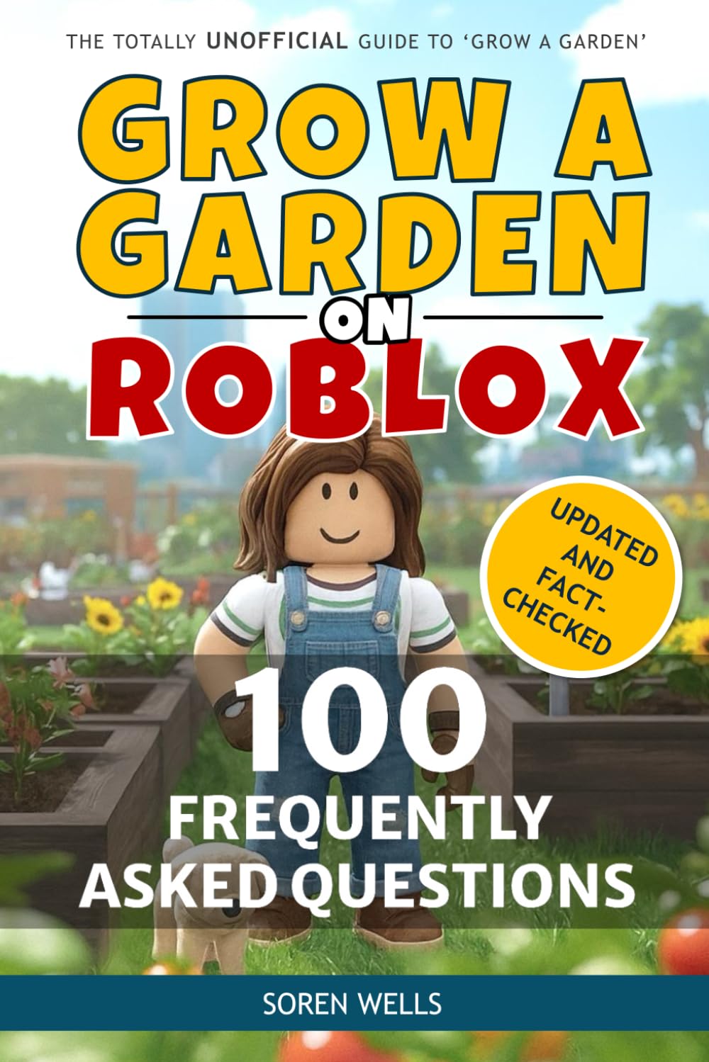 Grow a Garden on Roblox - 100 Frequently Asked Questions: UNOFFICIAL Guide to 'Grow a Garden' (Grow a Garden on Roblox - Unofficial Guides)