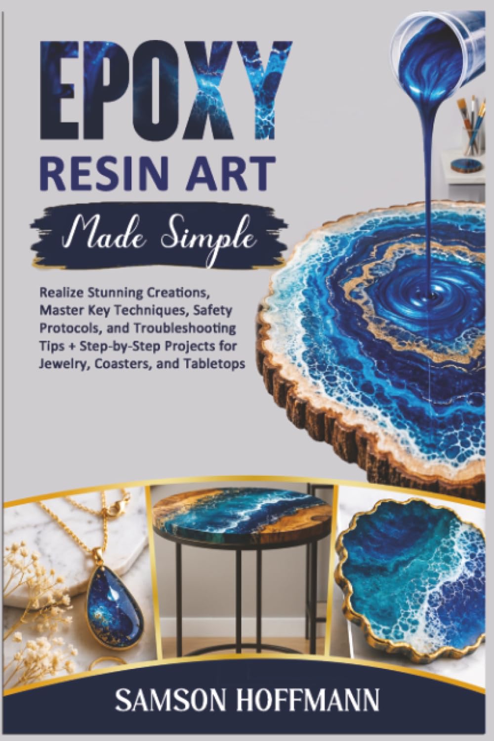 Epoxy Resin Art Made Simple: Realize Stunning Creations, Master Key Techniques, Safety Protocols, and Troubleshooting Tips + Step-by-Step Projects for Jewelry, Coasters, and Tabletops
