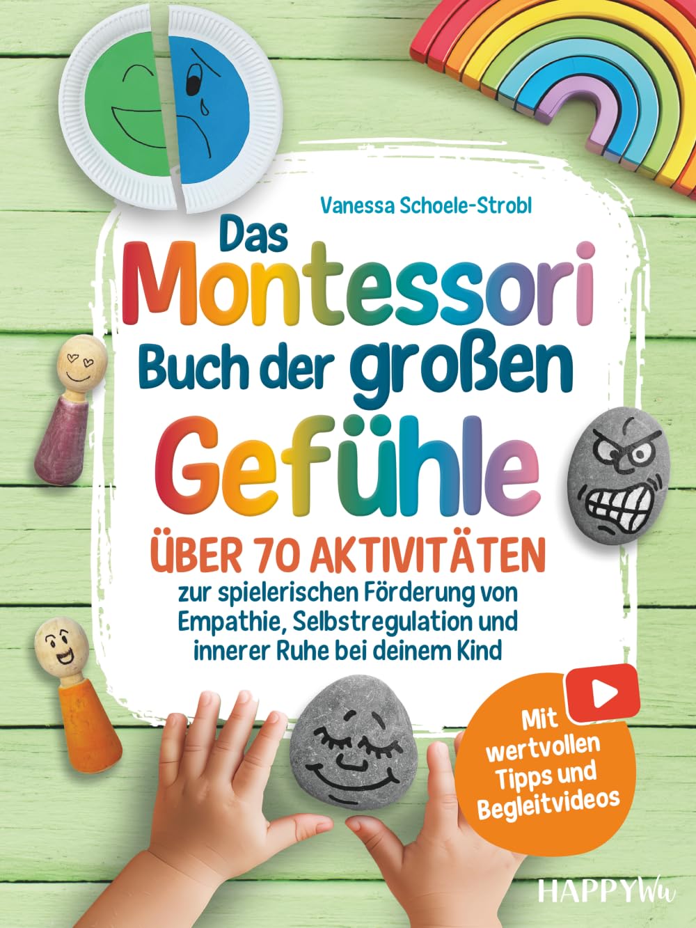Das Montessori Buch der großen Gefühle: Über 70 Aktivitäten zur spielerischen Förderung von Empathie, Selbstregulation und innerer Ruhe bei deinem Kind - Mit wertvollen Tipps und Begleitvideos