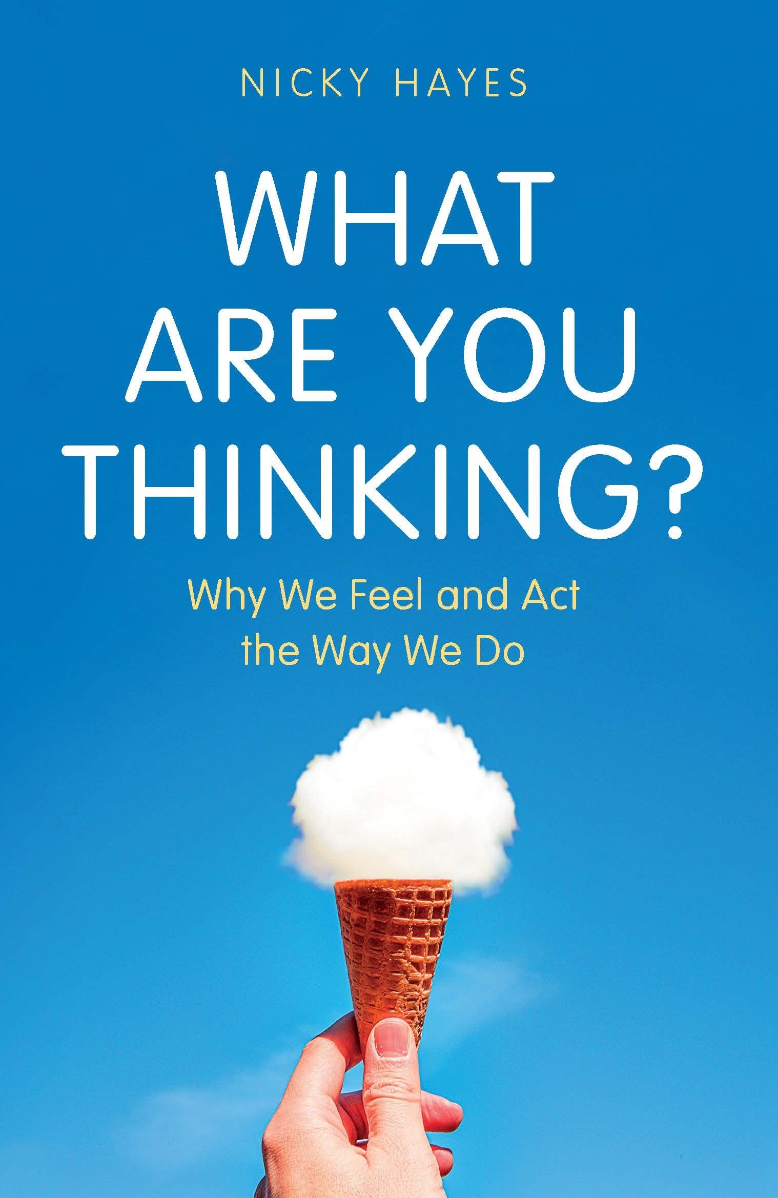 What Are You Thinking?: Why We Feel and ACT the Way We Do