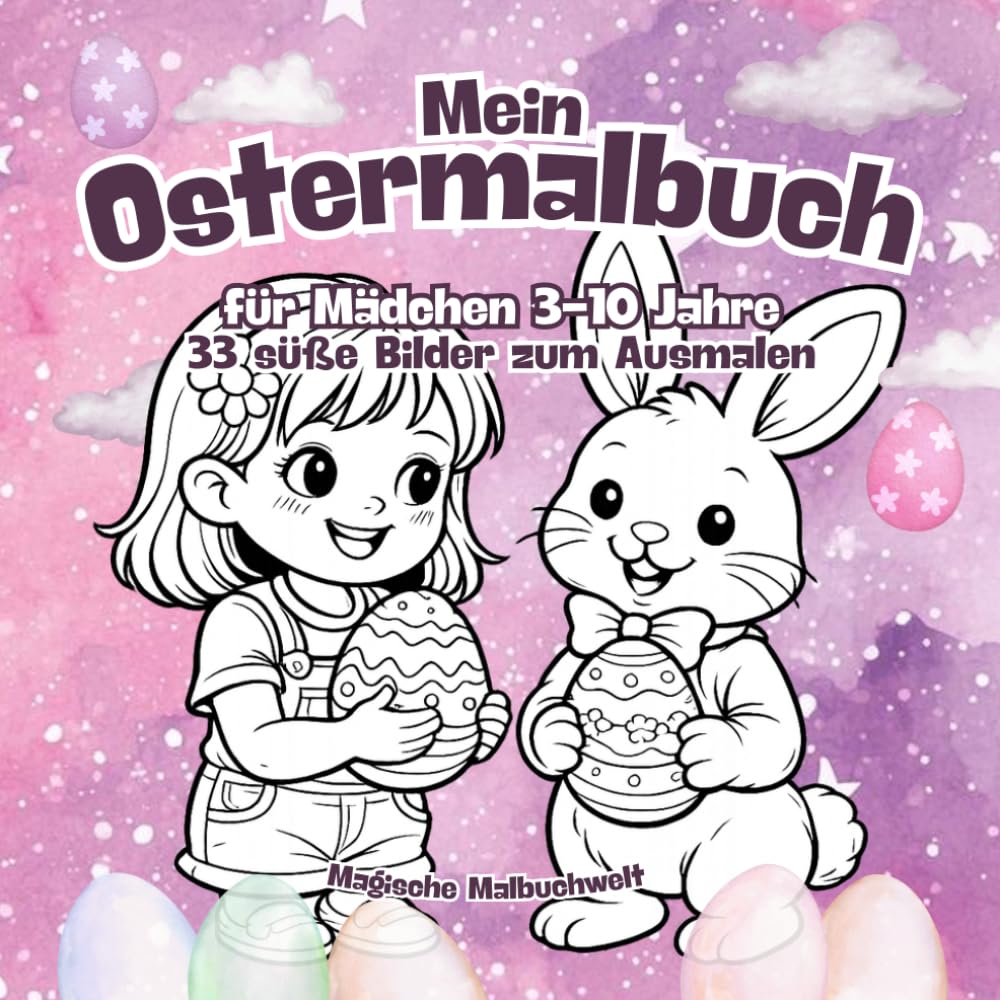 Mein Ostermalbuch für Mädchen 3–10 Jahre: 33 süße Osterbilder zum Ausmalen mit Hasen, Ostereiern und Frühlingsmotiven (Oster Malbuchwelt)