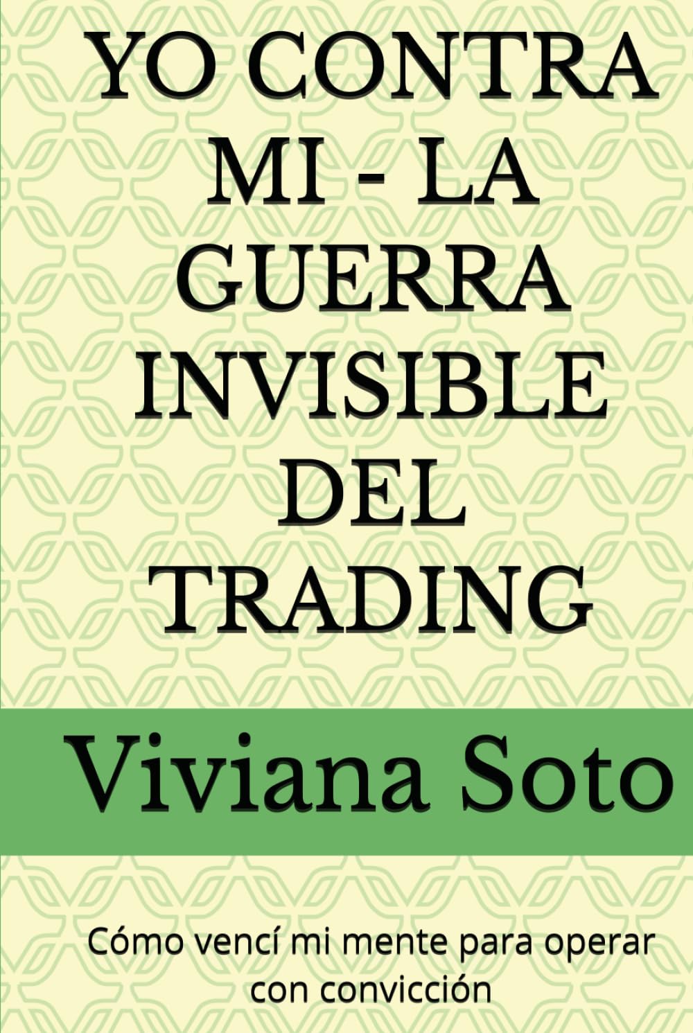 YO CONTRA MI - LA GUERRA INVISIBLE DEL TRADING: Cómo vencí mi mente para operar con convicción