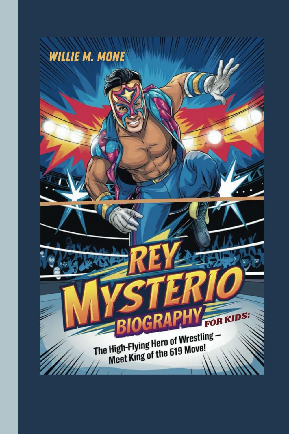 REY MYSTERIO BIOGRAPHY FOR KIDS: THE HIGH-FLYING HERO OF WRESTLING- MEET KING OF THE 619 MOVE
