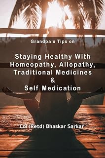 Grandpa's Tips On Staying Healthy with Homeopathy, Allopathy, Traditional Medicines and Self Medication