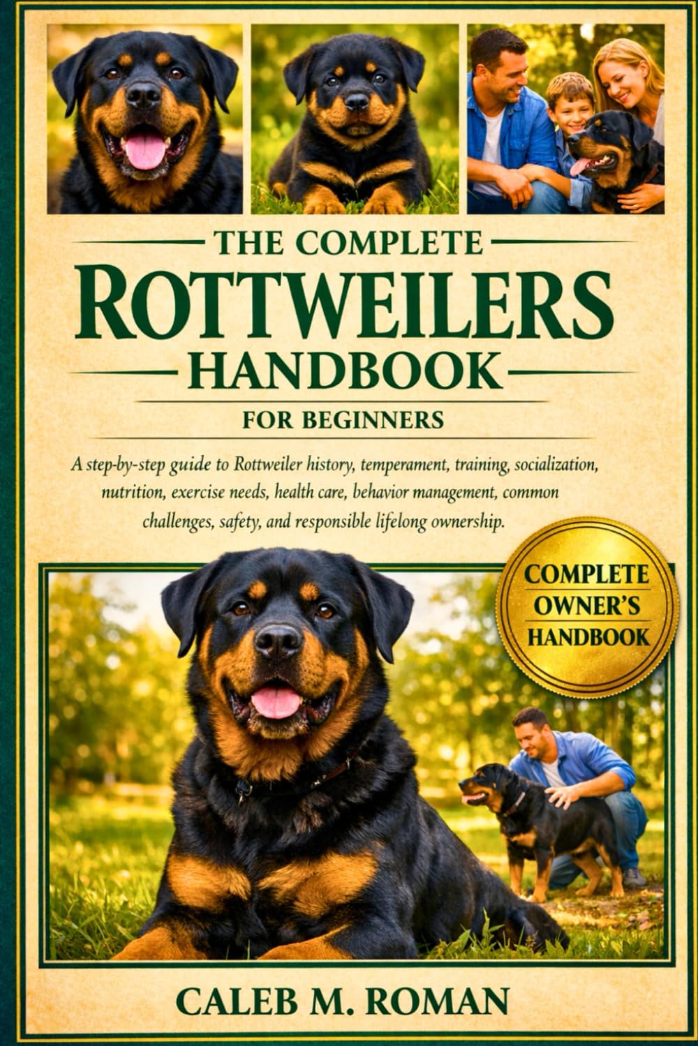 THE COMPLETE ROTTWEILERS HANDBOOK FOR BEGINNERS: A Step-by-Step Guide to Rottweiler History, Temperament, Training, Socialization, ... Safety, and Responsible Lifelong Ownership