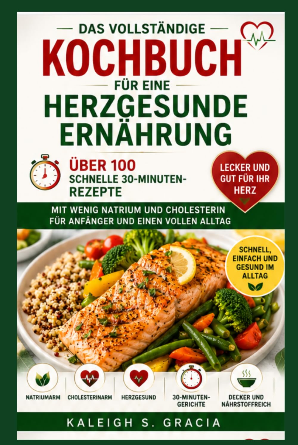 Das vollständige herzgesunde Kochbuch: 100+ schnelle 30-minütige Rezepte mit wenig Natrium und Cholesteringehalt für