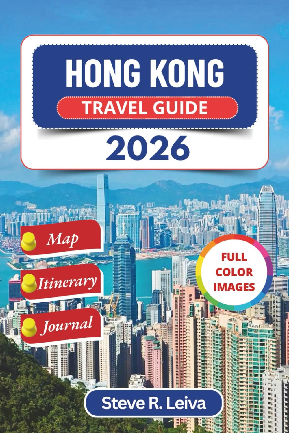 Hong Kong Travel Guide 2026 (Full Color): Discover Local Flavors, Island Escapes, and Urban Wonders in China’s Harbor City with Practical Tips, Itinerary, and Journal