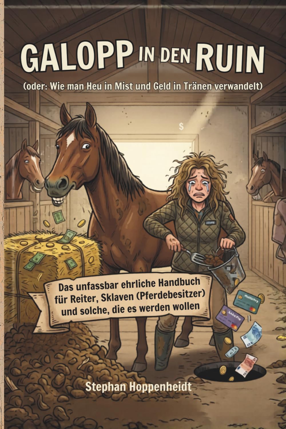 Galopp in den Ruin (oder: Wie man Heu in Mist und Geld in Tränen verwandelt): Das unfassbar ehrliche Handbuch für Reiter, Sklaven (Pferdebesitzer) und ... (Unnützes Wissen – Humor mit Nebenwirkungen)