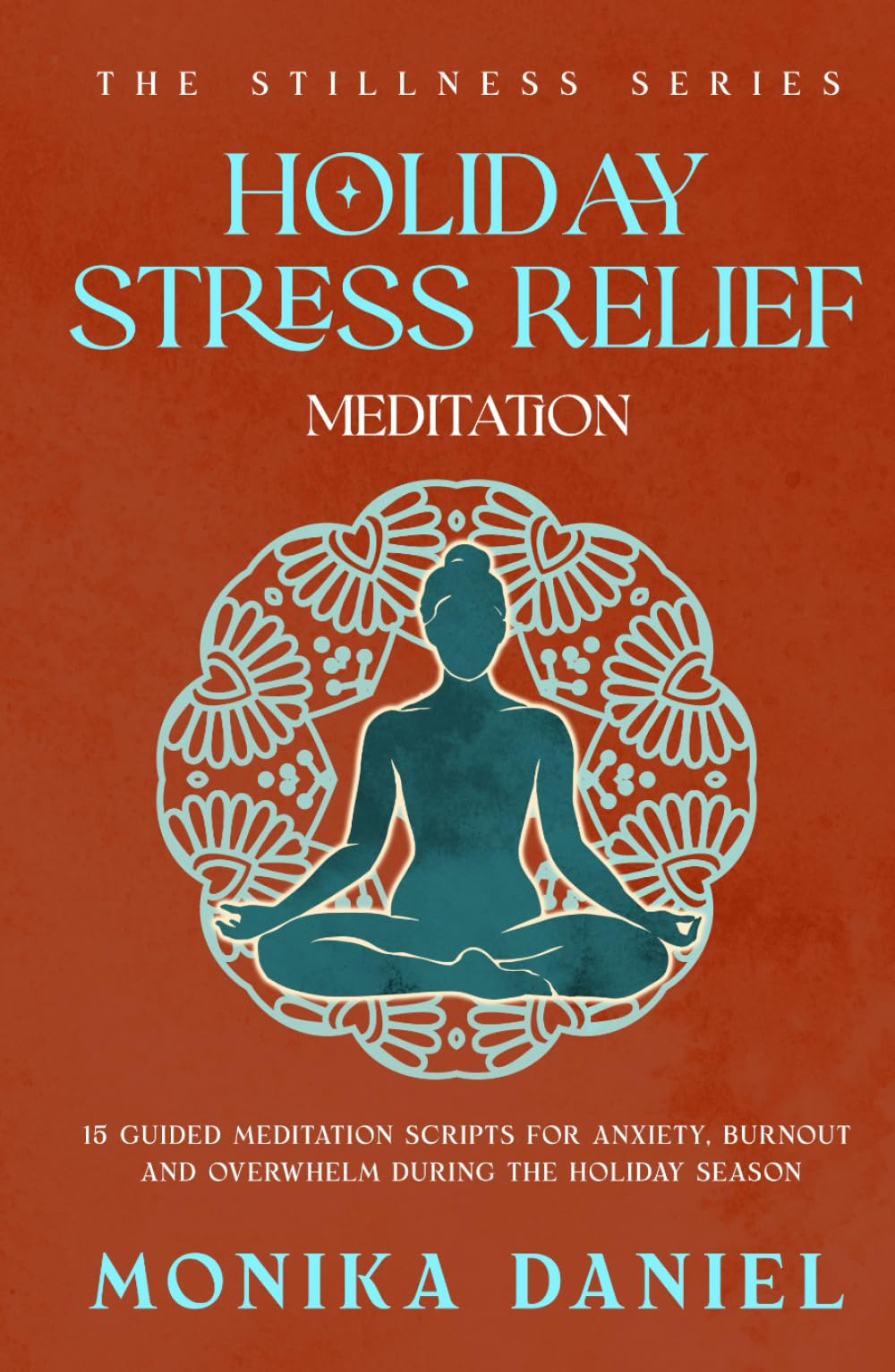 Holiday Stress Relief Meditations: 15 Guided Meditation Scripts for Anxiety, Burnout, and Overwhelm During the Holiday Season (The Stillness Series)
