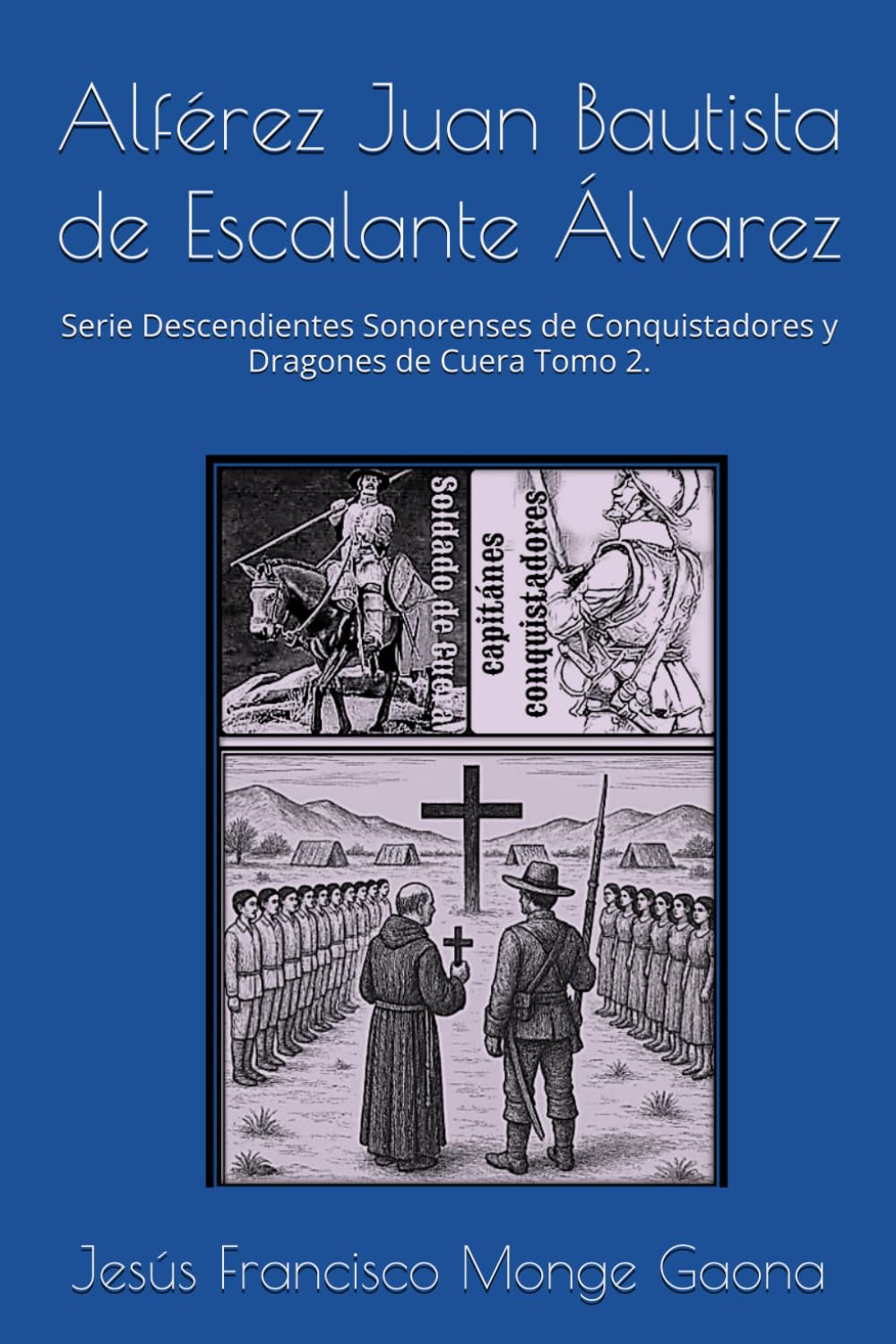 Alférez Juan Bautista de Escalante Álvarez: Tomo 2 de la Serie Descendientes Sonorenses de Conquistadores y Dragones de Cuera. (Descendientes de Dragones de Cuera y Conquistadores) (Spanish Edition)      Paperback – May 26, 2025