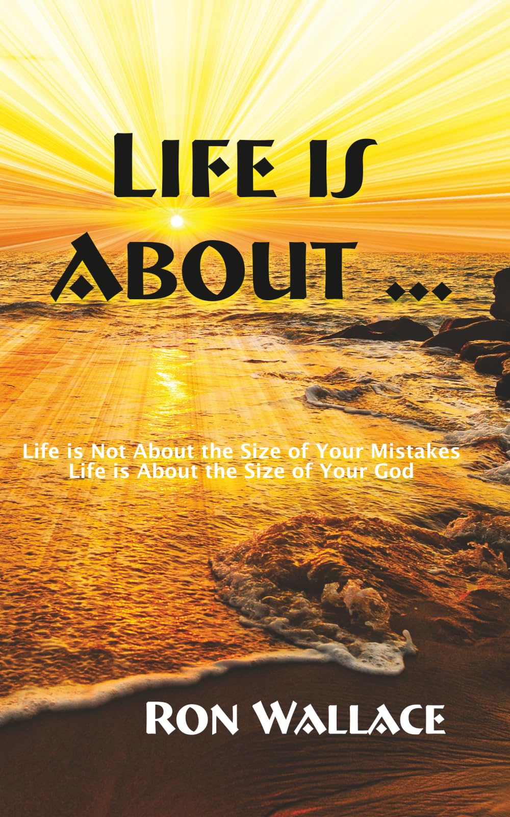 Life Is About …: Life is Not About the Size of Your Mistake. Life is About the Size of Your God.