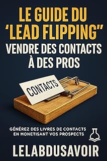 Le guide du “lead flipping” : vendre des contacts à des pros: Édition optimisée pour liseuses Kindle