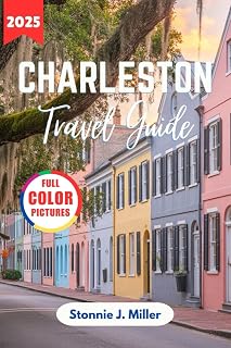 Charleston Travel Guide 2025: The Ultimate Companion to Exploring Rich History, Hidden Gems, and Restaurants (The Ultimate Travel Guide)