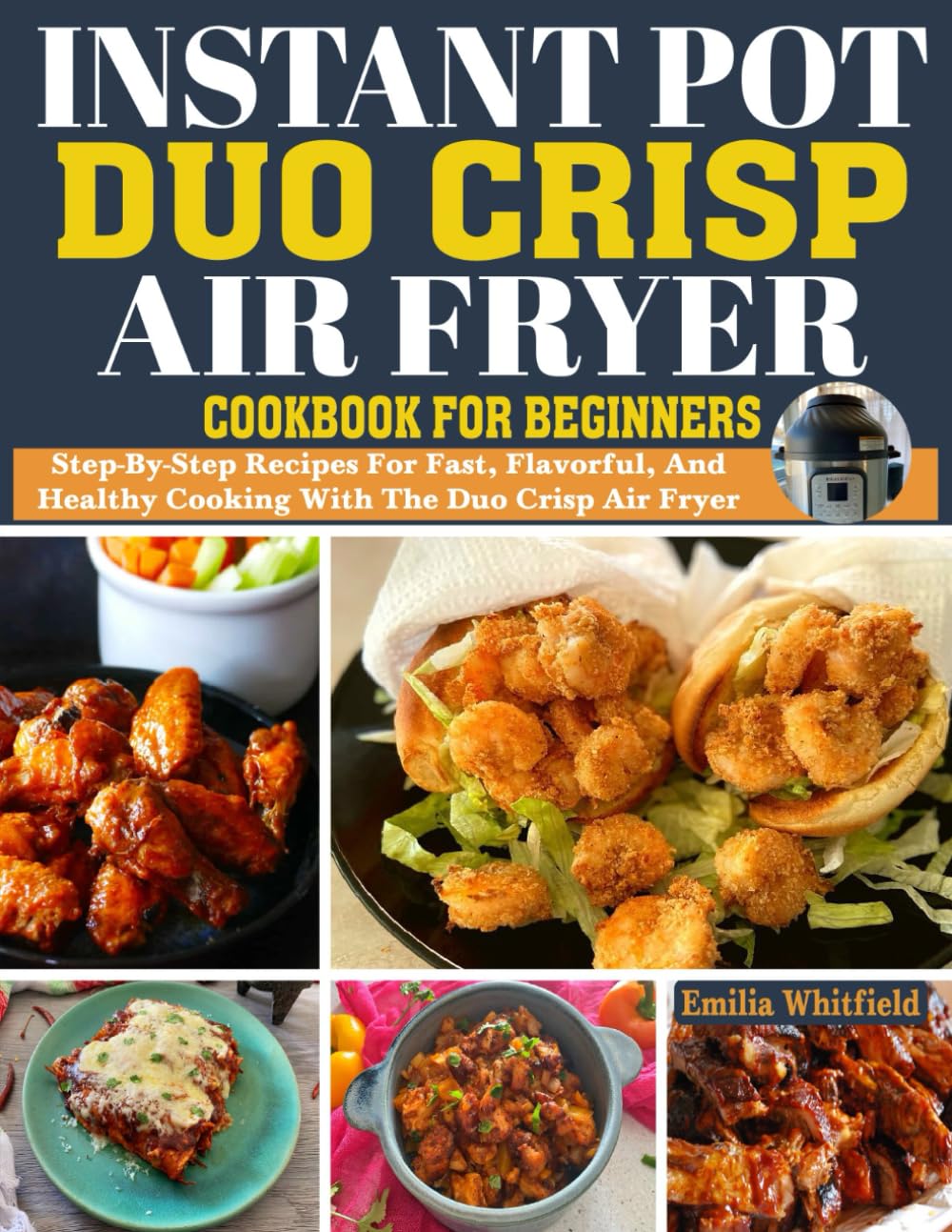 Instant Pot Duo Crisp Air Fryer Cookbook for Beginners: Step-by-Step Recipes for Fast, Flavorful, and Healthy Cooking with the Duo Crisp Air Fryer.