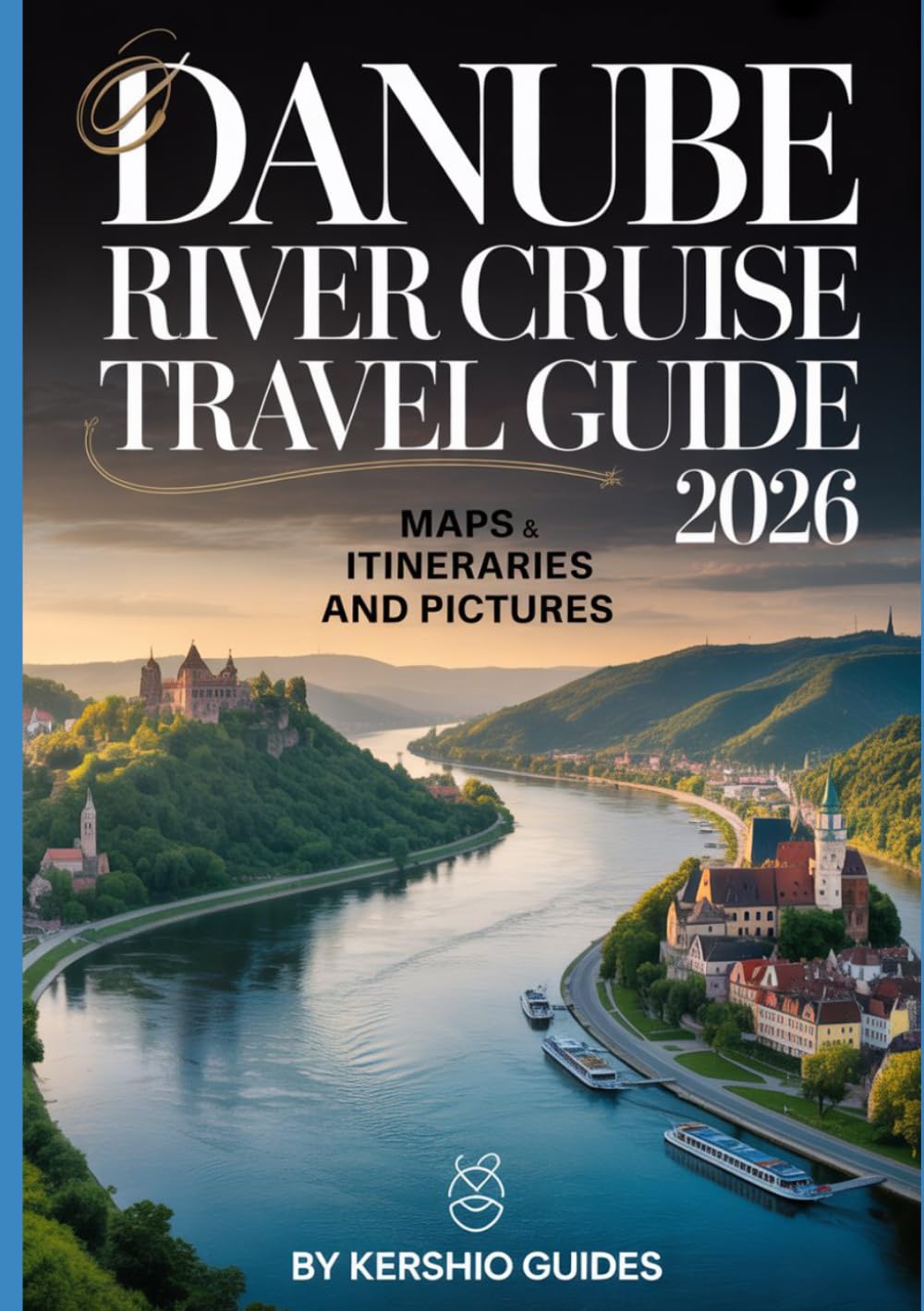 DANUBE RIVER CRUISE TRAVEL GUIDE 2026: Danube River Cruise: A Journey Through Europe's Heartland