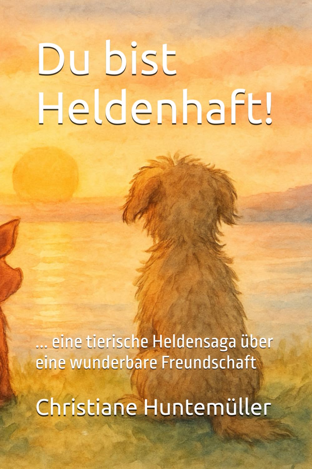 Du bist Heldenhaft!: ... eine tierische Heldensaga über eine wunderbare Freundschaft