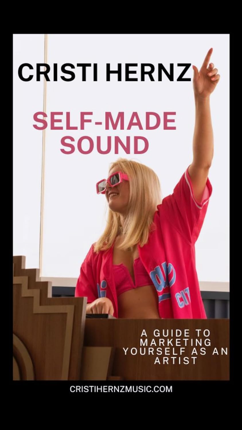 Self-Made Sound A Guide to Marketing Yourself as an Artist By: Cristi Hernz