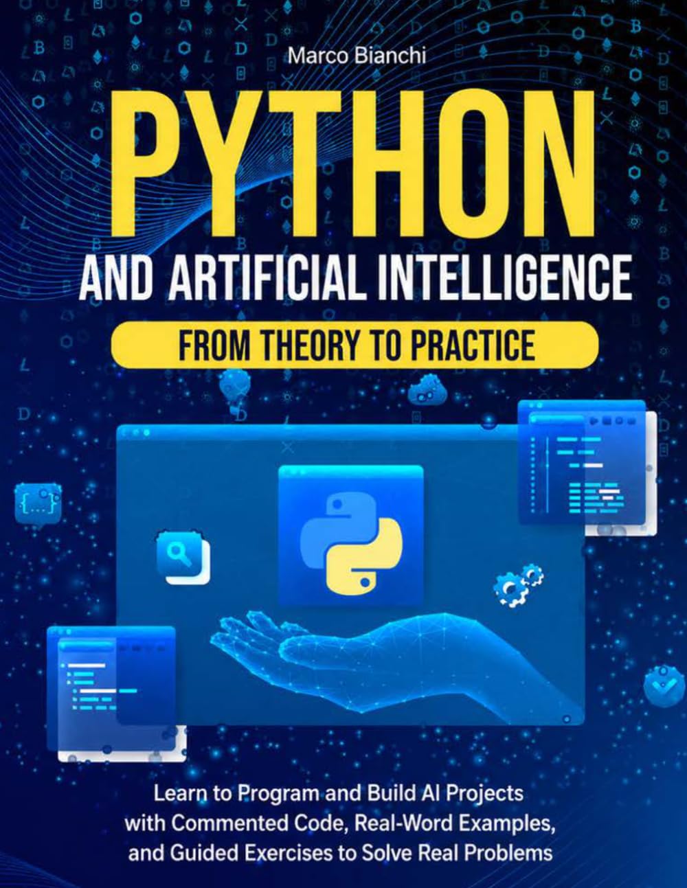 Python and Artificial Intelligence – From Theory to Practice: Learn to Program and Build AI Projects with Commented Code, Real-Word Examples, and Guided Exercises to Solve Real Problems