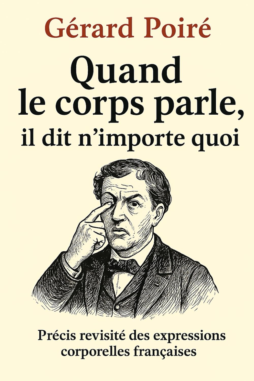 Quand le corps parle, il dit n'importe quoi...: Précis revisité des expressions corporelles françaises