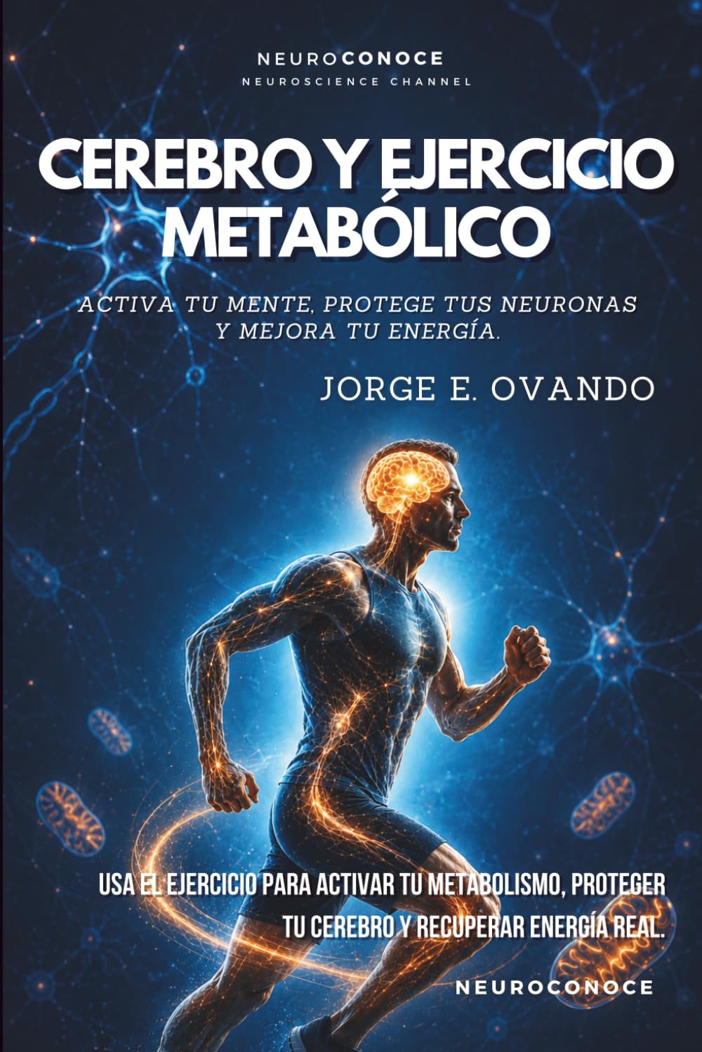 CEREBRO Y EJERCICIO METABÓLICO: ACTIVA TU MENTE, PROTEGE TUS NEURONAS Y MEJORA TU ENERGÍA (Neuroconoce: Neurociencia para Vivir Mejor)