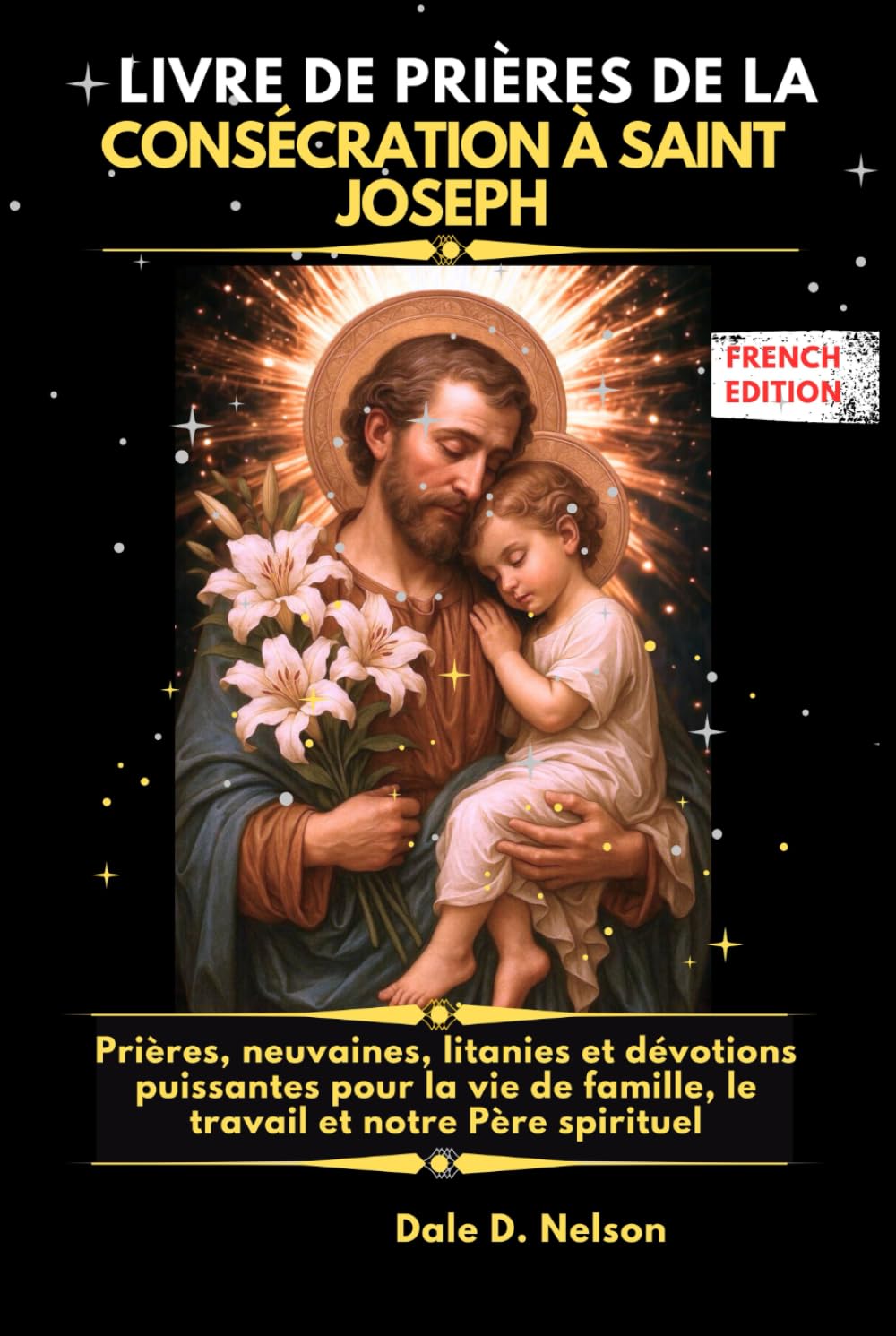 LIVRE DE PRIÈRES DE LA CONSÉCRATION À SAINT JOSEPH: Prières, neuvaines, litanies et dévotions puissantes pour la vie de famille, le travail et notre Père spirituel