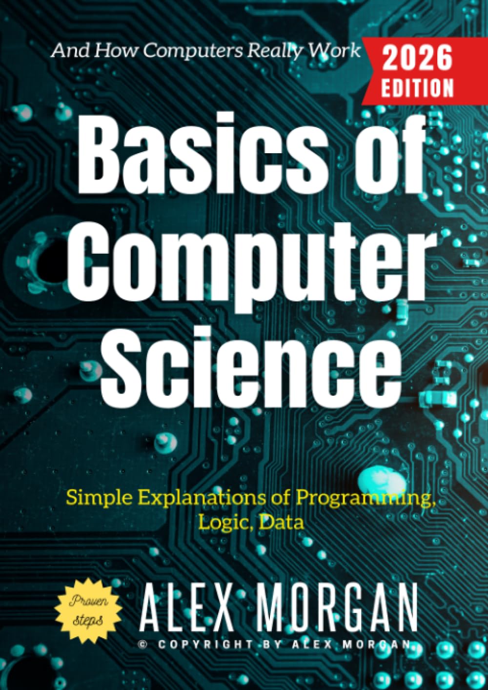 Basics of Computer Science:: Simple Explanations of Programming, Logic, Data, and How Computers Really Work