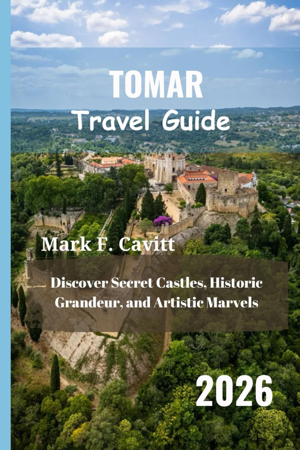 TOMAR Travel Guide 2026: Discover Secret Castles, Historic Grandeur, and Artistic Marvels