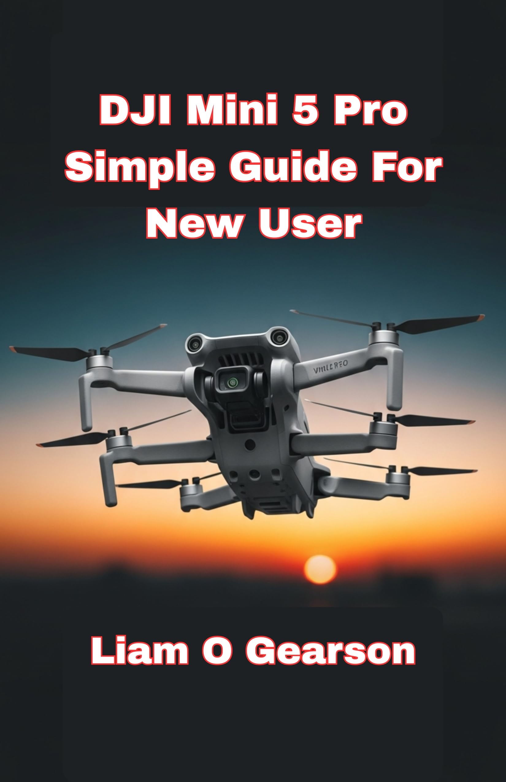 DJI Mini 5 Pro Simple Guide For New User : The Complete Pilot's and Filmmaker's Guide